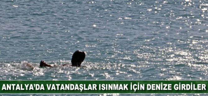 Antalya’da vatandaşlar ısınmak için denize girdi