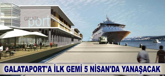 Galataport’a ilk gemi 5 Nisan 2020'de yanaşacak