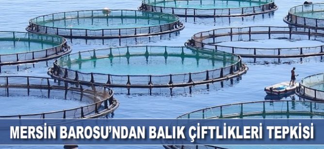 Mersin Barosu'ndan balık çiftlikleri tepkisi
