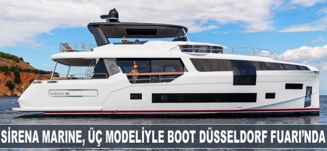 Sirena Marine, üç modeliyle Boot Düsseldorf Fuarı'nda görücüye çıkıyor