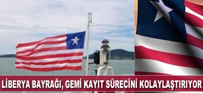 Liberya Bayrağı, gemi kayıt sürecini kolaylaştırıyor