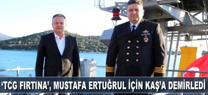 'TCG Fırtına' Topçu Yüzbaşı Mustafa Ertuğrul Aker için Kaş'a demirledi