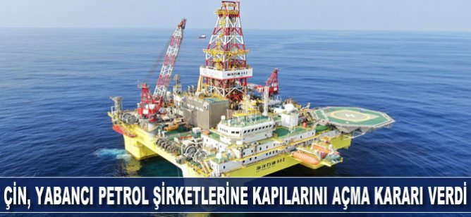 Çin, yabancı petrol ve gaz şirketlerine kapılarını açma kararı verdi