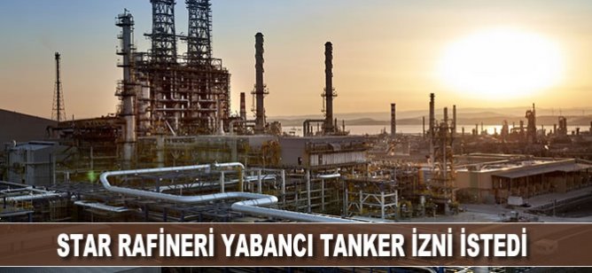STAR Rafineri yabancı tanker izni istedi