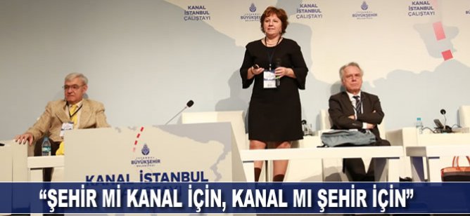 'Şehir mi Kanal için, Kanal mı Şehir için'