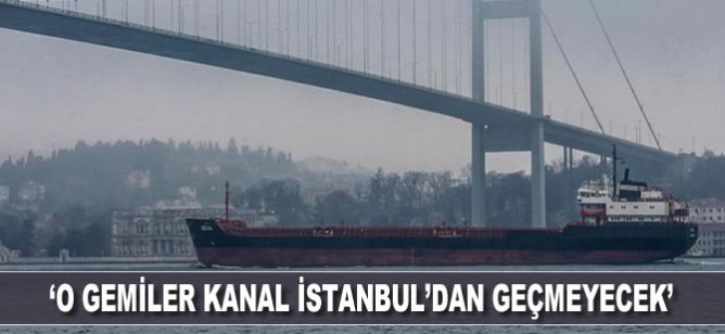 O gemiler Kanal İstanbul'dan geçmeyecek