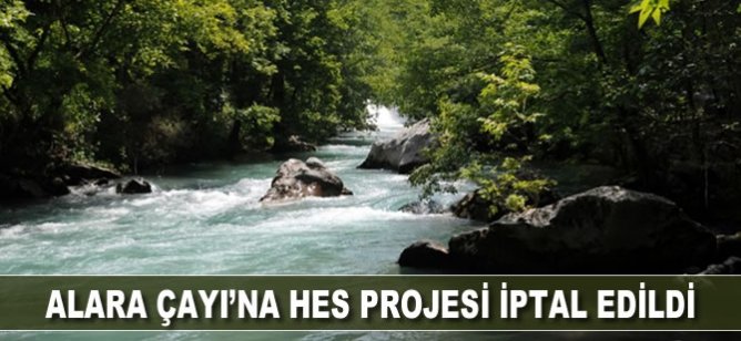Alara Çayı'na HES projesi iptal edildi