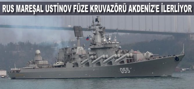 Türk Boğazları'ndan geçen Rus Mareşal Ustinov füze kruvazörü Akdeniz'e ilerliyor