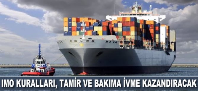 IMO kuralları, tamir ve bakıma ivme kazandıracak