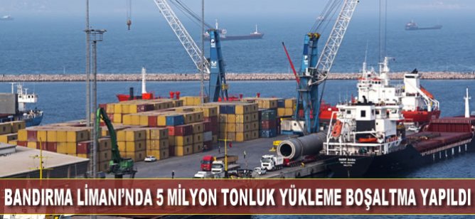 Bandırma Limanı'nda geçen yıl yaklaşık 5 milyon tonluk yükleme boşaltma yapıldı