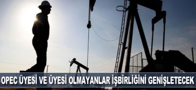 OPEC üyesi ve üyesi olmayanlar işbirliğini genişletecek