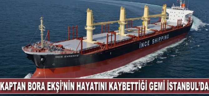 Kaptan Bora Ekşi'nin hayatını kaybettiği gemi İstanbul'da