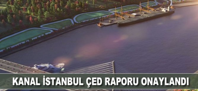 Kanal İstanbul ÇED Raporu onaylandı