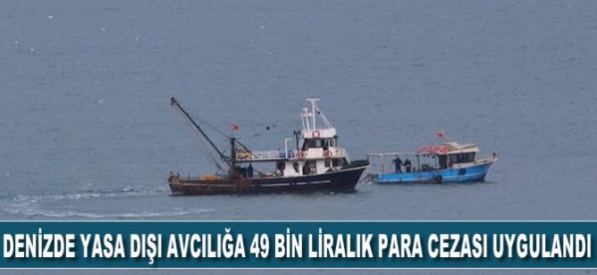 İzmir'de yasa dışı balık avcılığına 49 bin liralık para cezası uygulandı