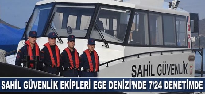 Sahil Güvenlik ekipleri Ege Denizi'nde 7/24 denetimde