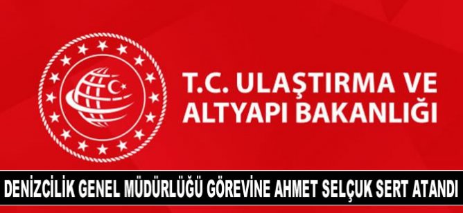 Denizcilik Genel Müdürlüğü'ne Ahmet Selçuk Sert atandı