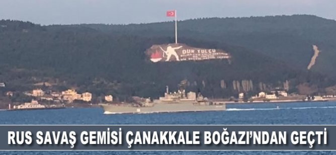 Rus savaş gemisi Çanakkale Boğazı'ndan geçti