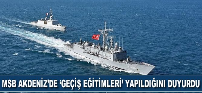 MSB Doğu Akdeniz'de 'Geçiş eğitimleri' yapıldığını duyurdu