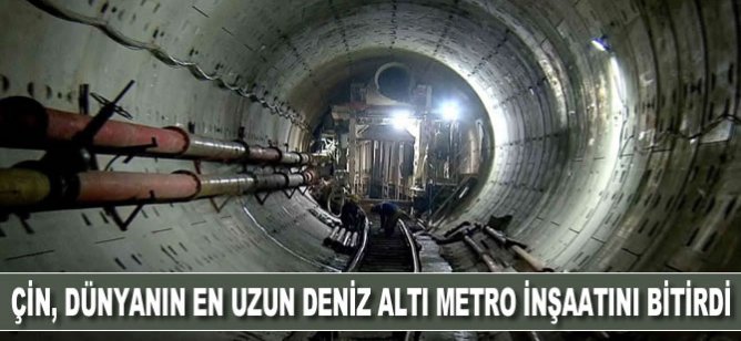 Çin, Dünyanın en uzun deniz altı metro inşaatını bitirdi