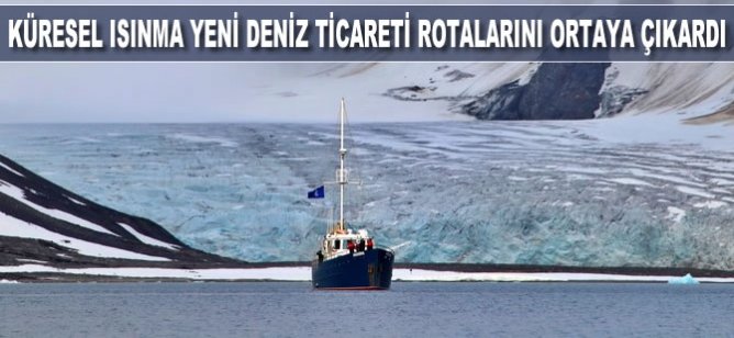 Küresel ısınma yeni deniz ticareti rotalarını ortaya çıkardı