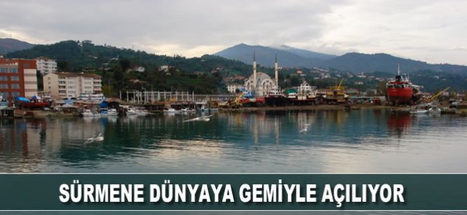 Sürmene dünyaya gemiyle açılıyor