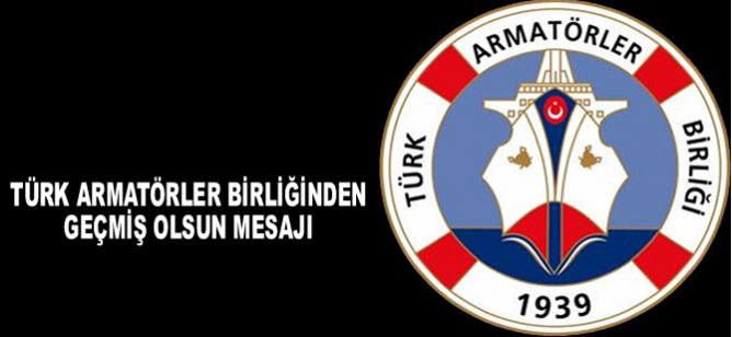 Türk Armatörler Birliğinden Geçmiş Olsun Mesajı