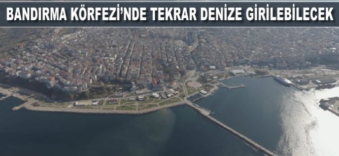 Bandırma Körfezi'nde kirlilik ortadan kalkacak, eskisi gibi denize girilebilecek