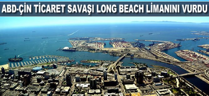 ABD-Çin ticaret savaşı Long Beach Limanını vurdu!