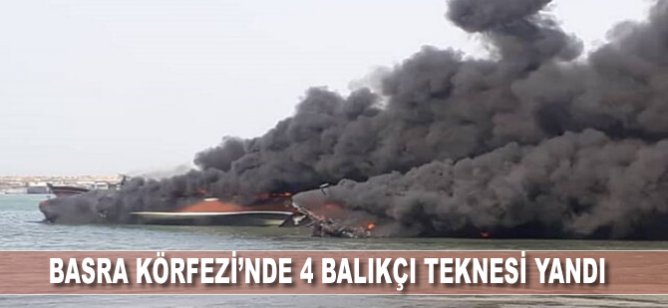 Basra Körfezi’nde 4 balıkçı teknesi yandı