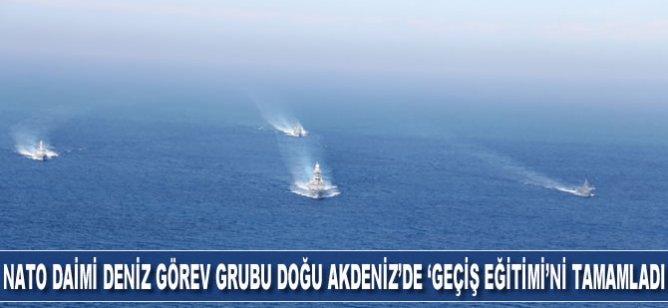 NATO Daimi Deniz Görev Grubu Doğu Akdeniz'de 'Geçiş Eğitimi'ni tamamladı