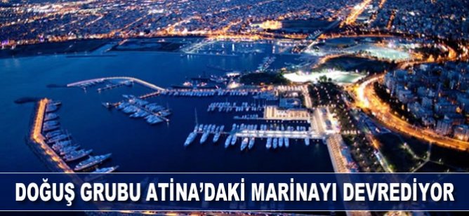 Doğuş Grubu Atina’daki marinayı devrediyor