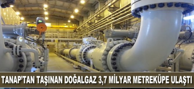 TANAP'tan taşınan doğalgaz 3,7 milyar metreküpe ulaştı