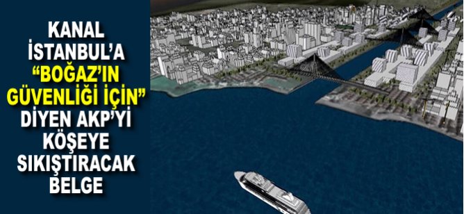 Kanal İstanbul’a “Boğaz’ın güvenliği için” diyen AKP’yi köşeye sıkıştıracak belge