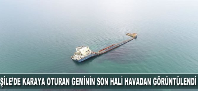 Şile'de karaya oturan geminin son hali havadan görüntülendi