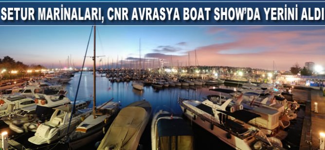Setur Marinaları tüm deniz severleri CNR Avrasya Boat Show’daki standına bekliyor