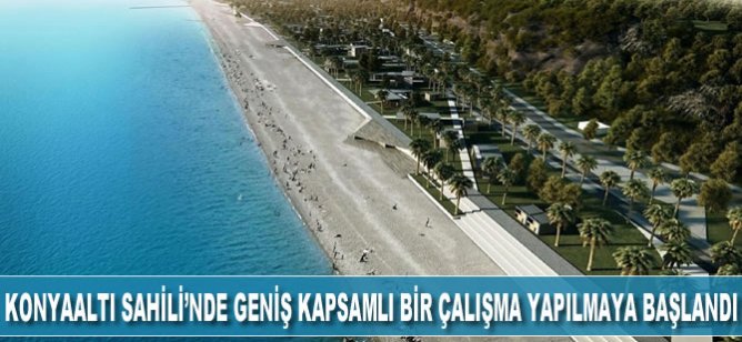 Konyaaltı Sahili'nde geniş kapsamlı bir çalışma yapılmaya başlandı