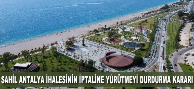 Sahil Antalya ihalesinin iptaline yürütmeyi durdurma kararı
