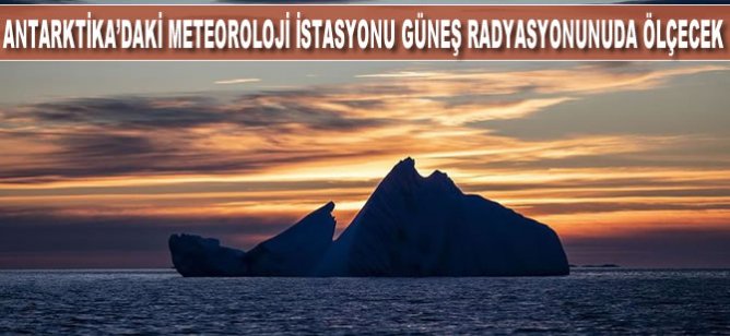 Antarktika'daki meteoroloji istasyonu güneş radyasyonunu da ölçecek