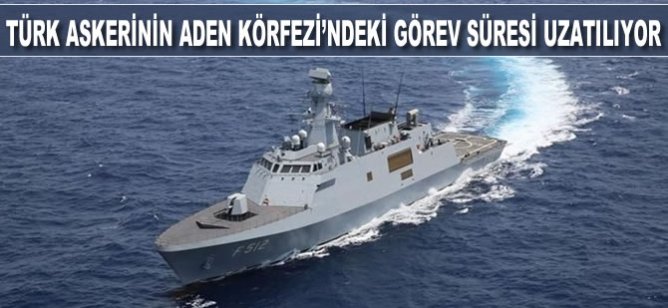 Türk askerinin Aden Körfezi'ndeki görev süresi uzatılıyor