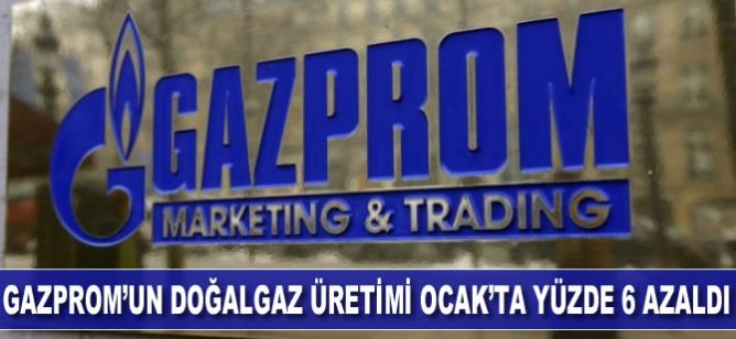 Gazprom'un doğalgaz üretimi Ocak’ta yüzde 6 azaldı