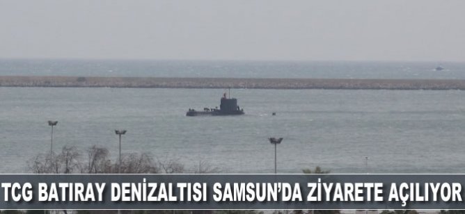 TCG Batıray Denizaltısı Samsun’da ziyarete açılıyor