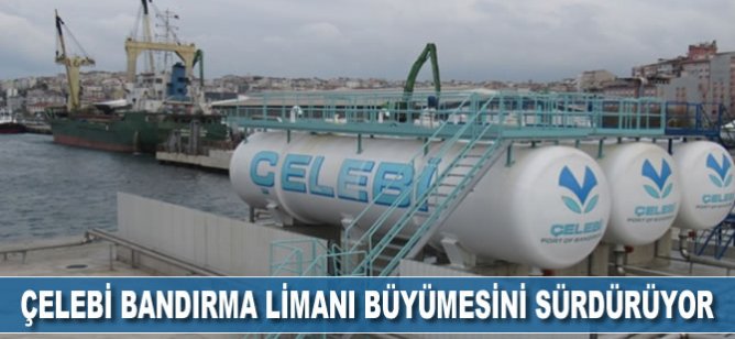 Çelebi Bandırma Limanı büyümesini sürdürüyor