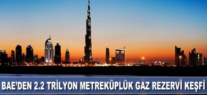 BAE’den 2.2 trilyon metreküplük gaz rezervi keşfi