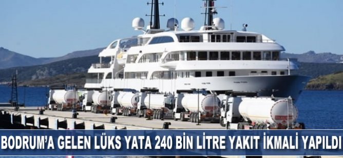 Bodrum'a gelen lüks yata 240 bin litre yakıt ikmali yapıldı