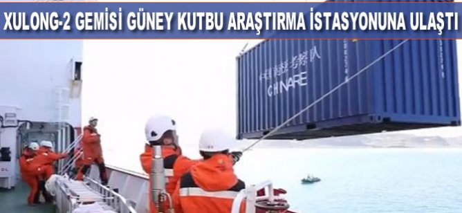 Xulong-2 gemisi Güney Kutbu araştırma istasyonuna ulaştı