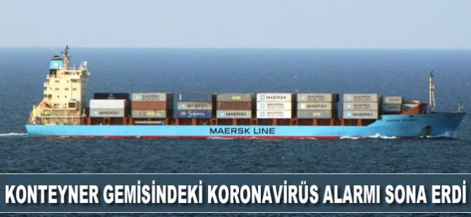Konteyner gemisindeki korona virüs alarmı sona erdi