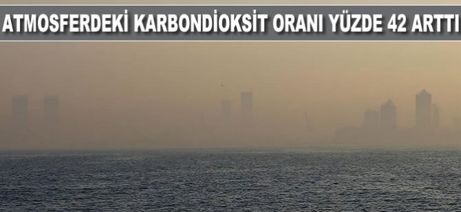 Son 140 yılda atmosferdeki karbondioksit oranı yüzde 42 arttı