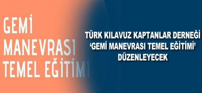 Türk Kılavuz Kaptanlar Derneği, 'Gemi Manevrası Temel Eğitimi' düzenleyecek