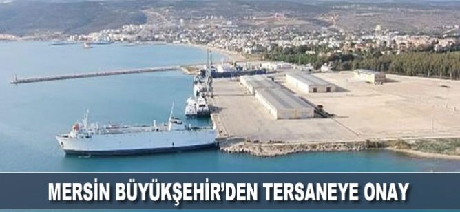 Mersin Büyükşehir’den tersaneye onay