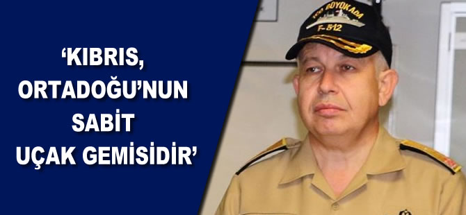 'Kıbrıs Ortadoğu’nun sabit uçak gemisidir'